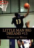 Little Man Big Dreams #13: This Is a Inspiration Free Verse Poetry Book, about Women, Feelings, and Anxiety, and Personal Things. di Tobias Lee Wells edito da Createspace