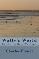 Wally's World: California Here We Come di MR Charles Edison Flower edito da Createspace