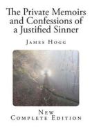 The Private Memoirs and Confessions of a Justified Sinner: With a Detail of Curious Traditionary Facts, and Other Evidence, by the Editor di James Hogg edito da Createspace