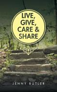 Live, Give, Care and Share di Jenny Butler edito da AuthorHouse UK