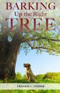 Barking Up The Right Tree di Frankie L Snider edito da Xulon Press