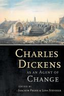 Charles Dickens as an Agent of Change di Joachim Frenk edito da Cornell University Press