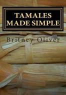 Tamales Made Simple: Step by Step Way to Make Tamales di Britney Oliver edito da Createspace