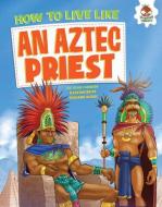 How to Live Like an Aztec Priest di John Farndon edito da HUNGRY TOMATO