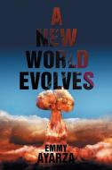 A NEW WORLD EVOLVES di Emmy Ayarza edito da Xlibris