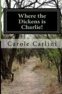 Where the Dickens Is Charlie! di Carole Carlini edito da Createspace