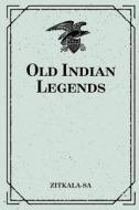 Old Indian Legends di Zitkala-Sa edito da Createspace