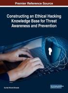 Constructing an Ethical Hacking Knowledge Base for Threat Awareness and Prevention di Sunita Vikrant Dhavale edito da Information Science Reference