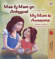 My Mom is Awesome (Welsh English Bilingual Book for Kids) di Shelley Admont, Kidkiddos Books edito da KidKiddos Books Ltd.