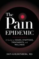 The Pain Epidemic: A Guide to Issues, Symptoms, Treatments, and Wellness di Don Goldenberg edito da ROWMAN & LITTLEFIELD
