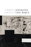 Smoking the Bible di Chris Abani edito da COPPER CANYON PR