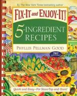 Fix-It and Enjoy-It! 5-Ingredient Recipes: Quick and Easy-For Stove-Top and Oven! di Phyllis Good edito da GOOD BOOKS