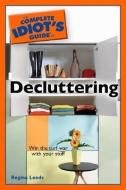 The Complete Idiot's Guide to Decluttering di Regina Leeds edito da ALPHA BOOKS