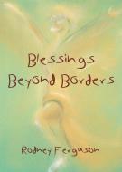 BLESSINGS BEYOND BORDERS di Rodney Ferguson edito da Booklocker.com, Inc.