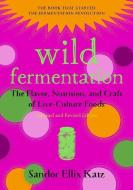 Wild Fermentation di Sandor Ellix Katz edito da Chelsea Green Publishing Co
