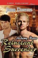 Reluctant Surrender [Alchemy Mates 1] (Siren Publishing Classic Manlove) di Jana Downs edito da SIREN PUB