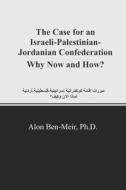 The Case for an Israeli-Palestinian-Jordanian Confederation Why Now and How? di Alon Ben-Meir edito da WESTPHALIA PR