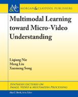 Multimodal Learning Toward Micro-Video Understanding di Liqiang Nie, Meng Liu, Xuemeng Song edito da MORGAN & CLAYPOOL