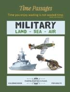 Military Land Sea Air Coloring Book For di TIME PASSAGES edito da Lightning Source Uk Ltd