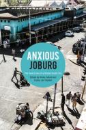 Anxious Joburg di Nicky Falkof, Cobus van Staden, Derek Hook, B Camminga, Mingwei Huang, Lebohang Masango, Joel Cabrita edito da Wits University Press
