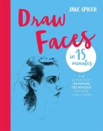 Draw Faces in 15 Minutes di Jake Spicer edito da Octopus Publishing Group