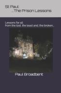 ST PAUL:THE PRISON LESSONS...: LESSONS F di PAUL J BROADBENT edito da LIGHTNING SOURCE UK LTD