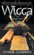 WICCA FOR BEGINNERS 2020 di John B. Gardner edito da Stone Angel & Son Ltd