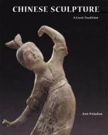 Chinese Sculpture: A Great Tradition di Ann Paludan, Yeone Wei-Chih Moser edito da Serindia Publications, Inc