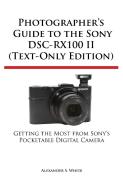 Photographer's Guide to the Sony Dsc-Rx100 II (Text-Only Edition) di Alexander S. White edito da WHITE KNIGHT PR