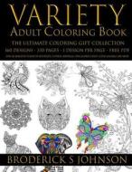 Variety Adult Coloring Book the Ultimate Gift Collection: Over 160 Immersive Designs of Butterflies Flowers Mandalas Owls Horses Birds Scenes Animals di Broderick S. Johnson edito da Createspace Independent Publishing Platform