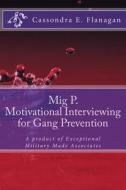Migp (Motivational Interviewing for Gang Prevention): A Product of Exceptional Military Made Associates di MS Cassondra E. Flanagan edito da Createspace Independent Publishing Platform