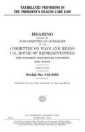 Tax-Related Provisions in the President's Health Care Law di United States Congress, United States House of Representatives, Committee On Ways and Means edito da Createspace Independent Publishing Platform