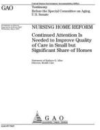 Nursing Home Reform: Continued Attention Is Needed to Improve Quality of Care in Small But Significant Share of Homes di United States Government Account Office edito da Createspace Independent Publishing Platform