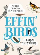 Effin' Birds: A Field Guide to Identification di Aaron Reynolds edito da TEN SPEED PR