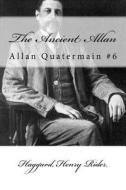 The Ancient Allan: Allan Quatermain #6 di Haggard Henry Rider edito da Createspace Independent Publishing Platform