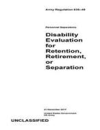 Army Regulation 635-40 Personnel Separations Disability Evaluation for Retention, Retirement, or Separation 21 December 2017 di United States Government Us Army edito da Createspace Independent Publishing Platform