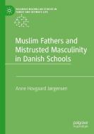 Muslim Fathers and Mistrusted Masculinity in Danish Schools di Anne Hovgaard Jørgensen edito da Springer International Publishing