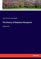 The History of Napoleon Bonaparte di John Stevens Cabot Abbott edito da hansebooks