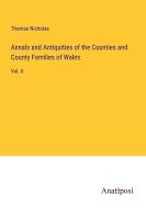 Annals and Antiquities of the Counties and County Families of Wales di Thomas Nicholas edito da Anatiposi Verlag