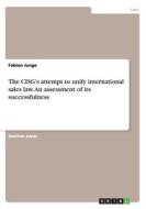 The Cisg's Attempt To Unify International Sales Law. An Assessment Of Its Successfulness di Fabian Junge edito da Grin Verlag