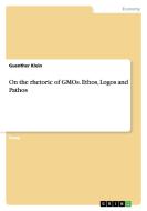 On the rhetoric of GMOs. Ethos, Logos and Pathos di Guenther Klein edito da GRIN Verlag