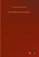 The Truth About Woman di C. Gasquoine Hartley edito da Outlook Verlag
