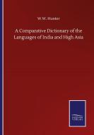 A Comparative Dictionary of the Languages of India and High Asia di W. W. Hunter edito da Salzwasser-Verlag GmbH