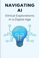 Navigating AI Ethical Explorations in a Digital Age di Elio Endless edito da ELIO ENDLESS PUBLISHERS