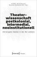 Theaterwissenschaft postkolonial, intermedial, neoinstitutionell edito da Transcript Verlag
