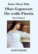 Ohne Gegenwart / Die weiße Fürstin di Rainer Maria Rilke edito da Hofenberg