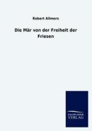 Die M R Von Der Freiheit Der Friesen di Robert Allmers edito da Salzwasser-Verlag Gmbh