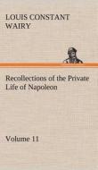 Recollections of the Private Life of Napoleon - Volume 11 di Louis Constant Wairy edito da TREDITION CLASSICS