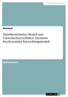 Transtheoretisches Modell und Umweltschutzverhalten. Ericksons Psychosoziales Entwicklungsmodell di Anonymous edito da GRIN Verlag