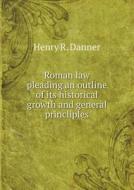 Roman Law Pleading An Outline Of Its Historical Growth And General Princliples di Henry R Danner edito da Book On Demand Ltd.